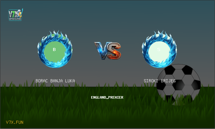 V7X Insights: Borac Banja Luka vs Siroki Brijeg | england_premier