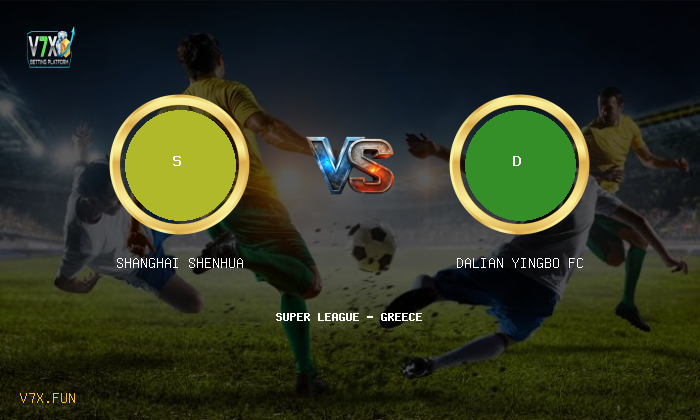 V7X Insights: Shanghai Shenhua vs Dalian Yingbo FC | Super League - Greece