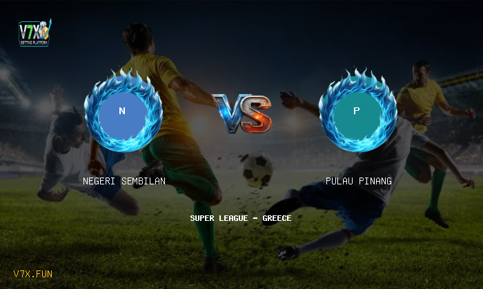 V7X Insights: Negeri Sembilan vs Pulau Pinang | Super League - Greece