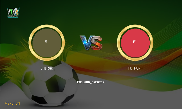 Match Preview: Shirak vs FC Noah Prediction & Betting Tips